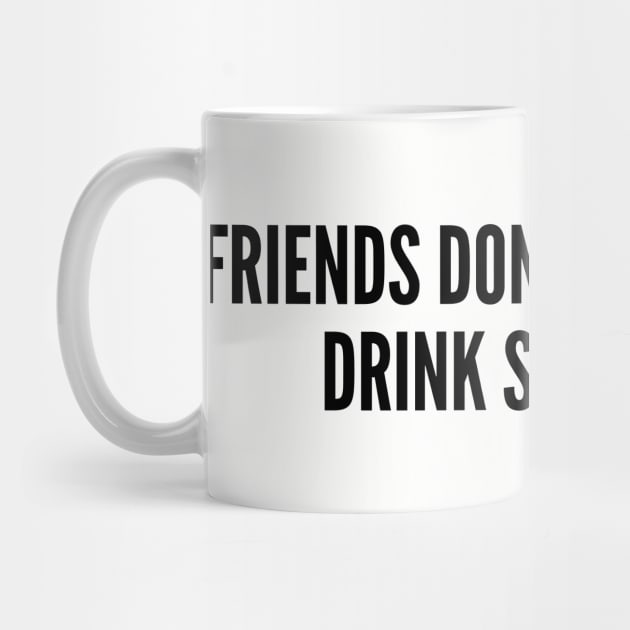 Funny Coffee Joke - Friends Don't Let Friends Drink Starbucks - Funny Joke Statement Humor Slogan by sillyslogans